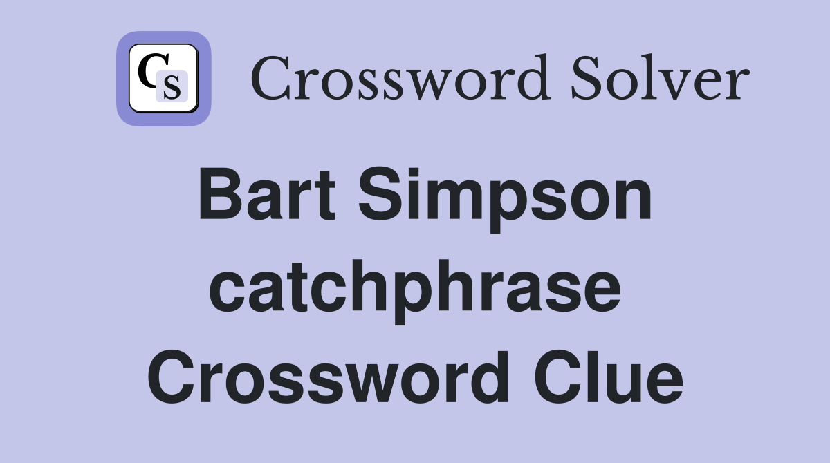 Bart Simpson catchphrase Crossword Clue Answers Crossword Solver